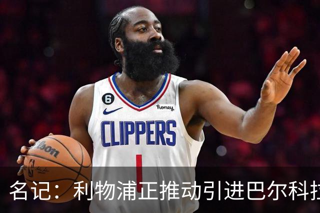 名记：利物浦正推动引进巴尔科拉，但和巴黎的估值分歧仍较大