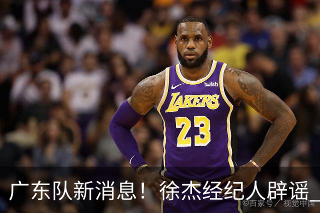 广东队新消息！徐杰经纪人辟谣 陈家政考上名校 朱总偶遇潘江引绯闻