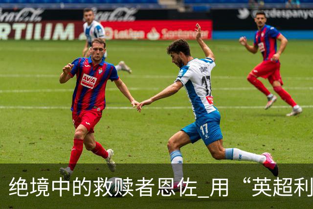绝境中的救赎者恩佐 用“英超利刃”刺穿英格兰防线
