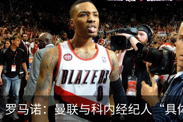 罗马诺：曼联与科内经纪人“具体对话”，尚未决定中场头号目标