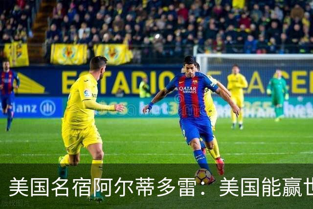 美国名宿阿尔蒂多雷：美国能赢世界杯 下一任主帅应该是瓜迪奥拉