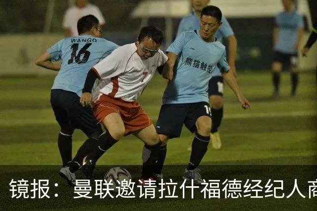镜报：曼联邀请拉什福德经纪人商讨正式转会去处；不会再租给巴萨
