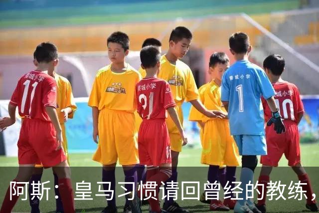 阿斯：皇马习惯请回曾经的教练，巴萨的教练却很少二进宫