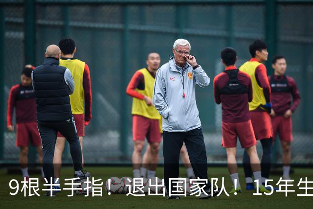 9根半手指！退出国家队！15年生涯落幕